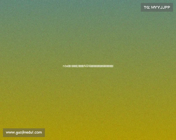 nba赛事 国语解说,国语解说NBA精彩赛事盛宴专业分析点燃篮球激情 nba赛事 国语解说,国语解说NBA精彩赛事盛宴专业分析点燃篮球激情